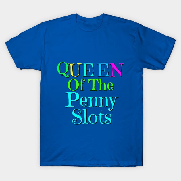 Queen of the Penny Slots T-shirt T-Shirt by Crazyhank2